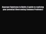 Ebook Asperger Syndrome in Adults: A guide to realising your potential (Overcoming Common Problems)