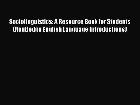 Download Sociolinguistics: A Resource Book for Students (Routledge English Language Introductions)