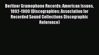 [Read book] Berliner Gramophone Records: American Issues 1892-1900 (Discographies: Association