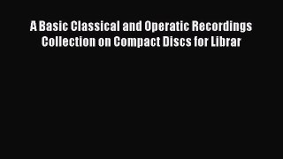 [Read book] A Basic Classical and Operatic Recordings Collection on Compact Discs for Librar