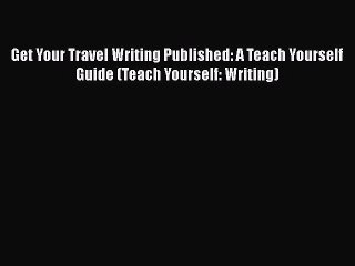 [Read book] Get Your Travel Writing Published: A Teach Yourself Guide (Teach Yourself: Writing)