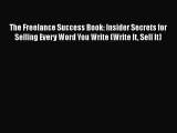 [Read book] The Freelance Success Book: Insider Secrets for Selling Every Word You Write (Write