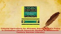 PDF  Colonial Agriculture for Africans Emory Alvords Policy in Zimbabwe North American PDF Online