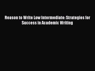 [Read book] Reason to Write Low Intermediate: Strategies for Success in Academic Writing [Download]