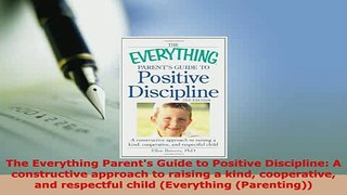 PDF  The Everything Parents Guide to Positive Discipline A constructive approach to raising a Read Full Ebook