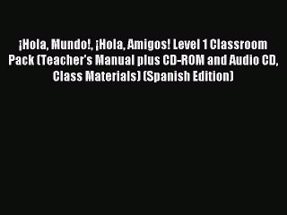 Download ¡Hola Mundo! ¡Hola Amigos! Level 1 Classroom Pack (Teacher's Manual plus CD-ROM and
