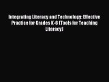 Read Integrating Literacy and Technology: Effective Practice for Grades K-6 (Tools for Teaching