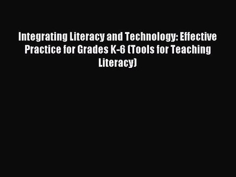 Read Integrating Literacy and Technology: Effective Practice for Grades K-6 (Tools for Teaching