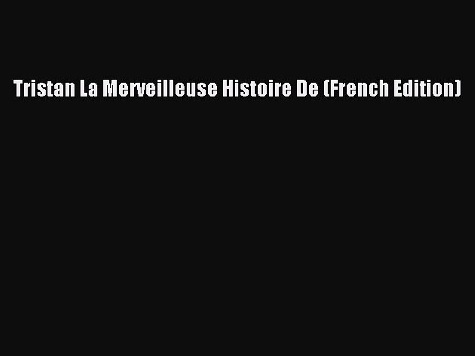 Read Tristan La Merveilleuse Histoire De (French Edition) Ebook Free