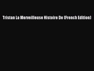 Read Tristan La Merveilleuse Histoire De (French Edition) Ebook Free