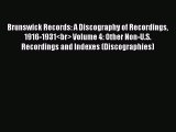 [Read book] Brunswick Records: A Discography of Recordings 1916-1931<br> Volume 4: Other Non-U.S.