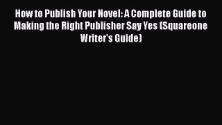 [Read book] How to Publish Your Novel: A Complete Guide to Making the Right Publisher Say Yes