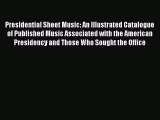 [Read book] Presidential Sheet Music: An Illustrated Catalogue of Published Music Associated