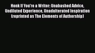 [Read book] Honk If You're a Writer: Unabashed Advice Undiluted Experience Unadulterated Inspiration