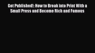 [Read book] Get Published!: How to Break into Print With a Small Press and Become Rich and