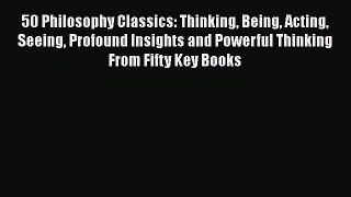 [Read book] 50 Philosophy Classics: Thinking Being Acting Seeing Profound Insights and Powerful