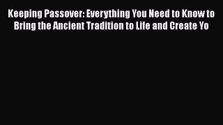[Read book] Keeping Passover: Everything You Need to Know to Bring the Ancient Tradition to