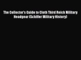 PDF The Collector's Guide to Cloth Third Reich Military Headgear (Schiffer Military History)