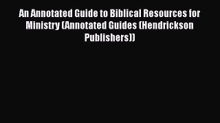 [Read book] An Annotated Guide to Biblical Resources for Ministry (Annotated Guides (Hendrickson