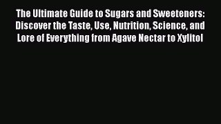 Download The Ultimate Guide to Sugars and Sweeteners: Discover the Taste Use Nutrition Science