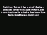 Download Exotic Gems Volume 3: How to Identify Evaluate Select and Care for Matrix Opal Fire