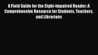 [Read book] A Field Guide for the Sight-Impaired Reader: A Comprehensive Resource for Students