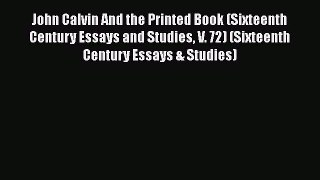 [Read book] John Calvin And the Printed Book (Sixteenth Century Essays and Studies V. 72) (Sixteenth