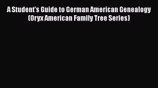 [Read book] A Student's Guide to German American Genealogy (Oryx American Family Tree Series)