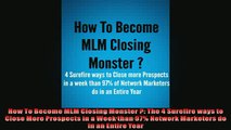 READ book  How To Become MLM Closing Monster  The 4 Surefire ways to Close More Prospects in a Week  FREE BOOOK ONLINE