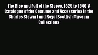 [Read book] The Rise and Fall of the Sleeve 1825 to 1840: A Catalogue of the Costume and Accessories