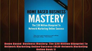 Free PDF Downlaod  Home Based  Business Mastery The 30 Million Blueprint To  Network Marketing Online  DOWNLOAD ONLINE
