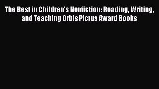 [Read book] The Best in Children's Nonfiction: Reading Writing and Teaching Orbis Pictus Award