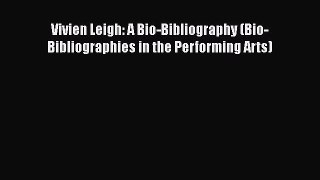 [Read book] Vivien Leigh: A Bio-Bibliography (Bio-Bibliographies in the Performing Arts) [PDF]