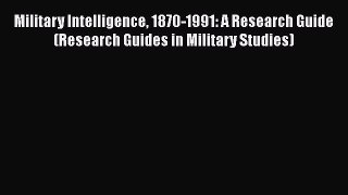 [Read book] Military Intelligence 1870-1991: A Research Guide (Research Guides in Military