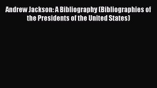 [Read book] Andrew Jackson: A Bibliography (Bibliographies of the Presidents of the United