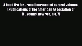[Read book] A book list for a small museum of natural science (Publications of the American