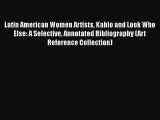[Read book] Latin American Women Artists Kahlo and Look Who Else: A Selective Annotated Bibliography
