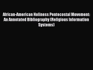 [Read book] African-American Holiness Pentecostal Movement: An Annotated Bibliography (Religious