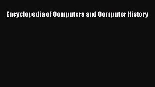 Download Encyclopedia of Computers and Computer History Ebook Online