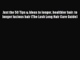 [Download PDF] Just the 50 Tips & Ideas to longer healthier hair: to longer lucious hair (The