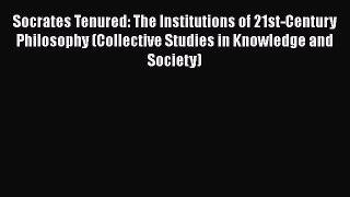 Download Socrates Tenured: The Institutions of 21st-Century Philosophy (Collective Studies