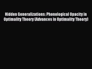 Read Hidden Generalizations: Phonological Opacity in Optimality Theory (Advances in Optimality