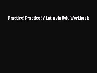 Download Practice! Practice!: A Latin via Ovid Workbook Free Books