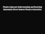 Read Phonics Exposed: Understanding and Resisting Systematic Direct Intense Phonics Instruction