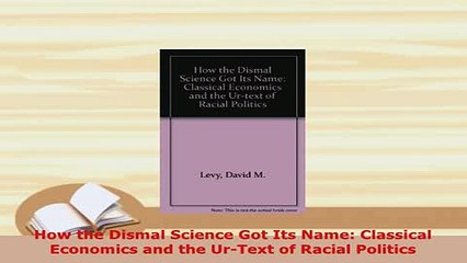 Download  How the Dismal Science Got Its Name Classical Economics and the UrText of Racial Read Online