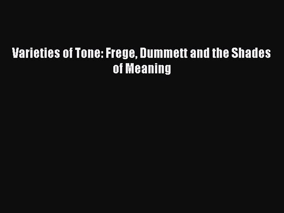 Download Varieties of Tone: Frege Dummett and the Shades of Meaning Ebook Online