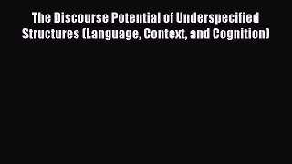Download The Discourse Potential of Underspecified Structures (Language Context and Cognition)