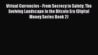 Read Virtual Currencies - From Secrecy to Safety: The Evolving Landscape in the Bitcoin Era