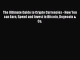 Read The Ultimate Guide to Crypto Currencies - How You can Earn Spend and Invest in Bitcoin