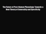 Download The Future of Post-Human Phonology: Towards a New Theory of Generality and Specificity